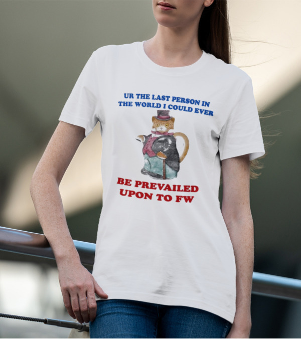 UR The Last Person In The World I Could Ever Be Prevailed Upon To FW Cat In Suit Cane T-Shirt