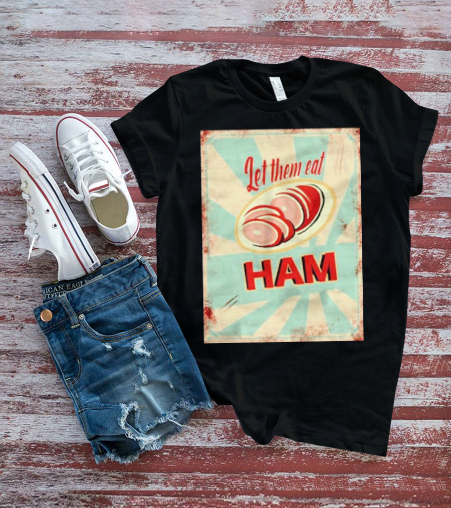 Let Them Eat Ham Retro Style Graphic With Ham T-Shirt
