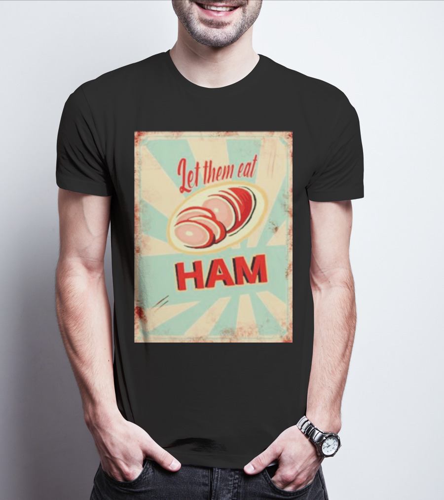 Let Them Eat Ham Retro Style Graphic With Ham T-Shirt