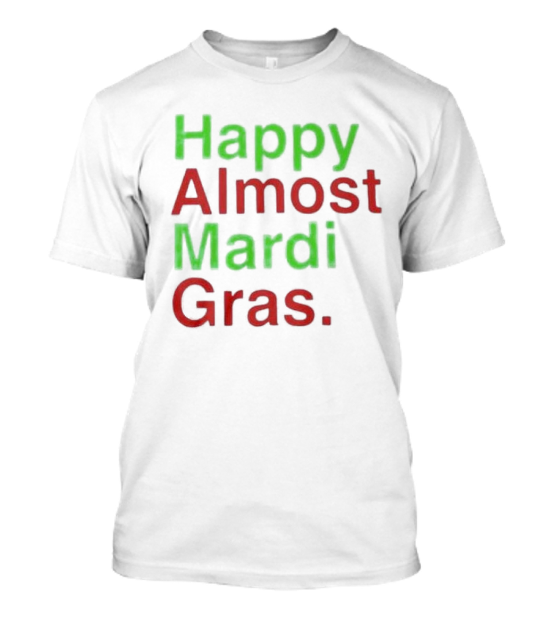 Happy Almost Mardi Gras Fun Festive Season T-Shirt