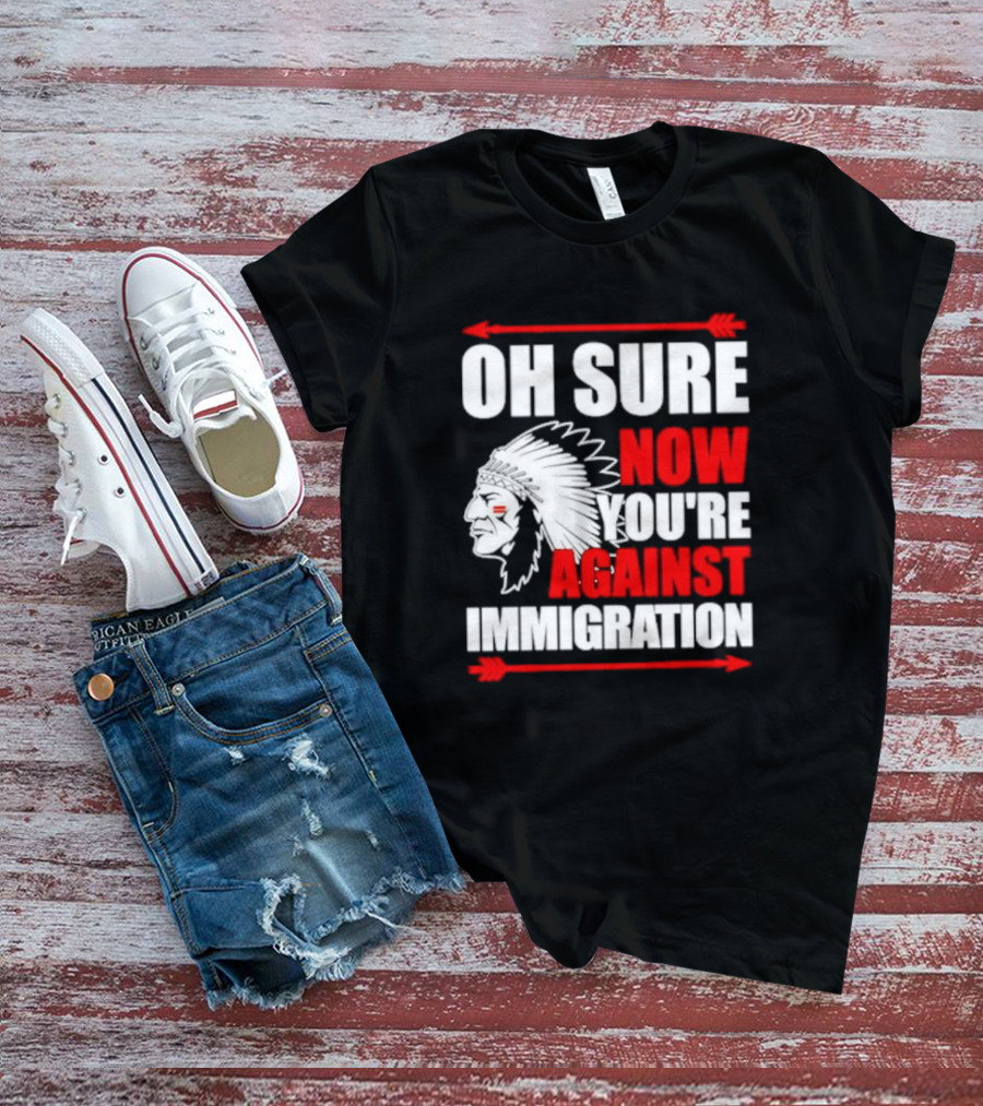 Oh Sure Now You're Against Immigration Native American Headdress Arrows T-Shirt