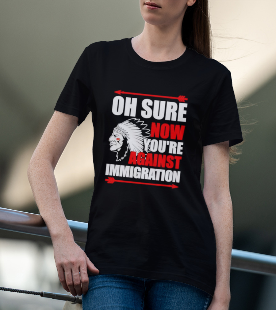 Oh Sure Now You're Against Immigration Native American Headdress Arrows T-Shirt
