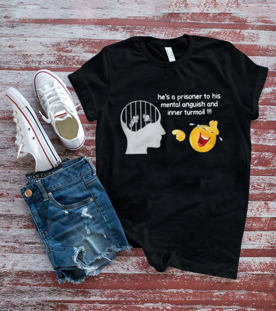 He’s A Prisoner To His Mental Anguish And Inner Turmoil Emoji Laughing T-Shirt