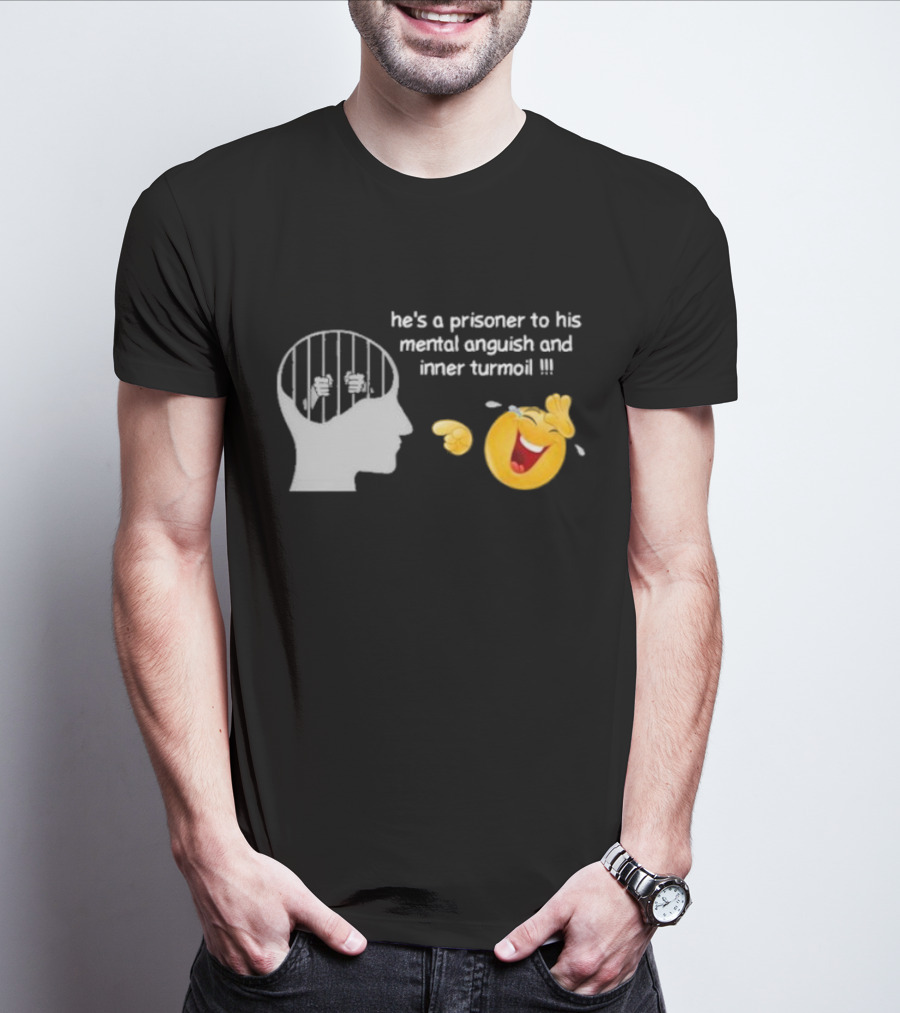 He’s A Prisoner To His Mental Anguish And Inner Turmoil Emoji Laughing T-Shirt