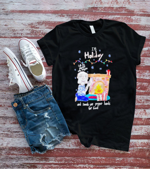 It’s Holiday Let’s Be Infected With Religion And Smush Our Prayer Hands For God Fireplace And Gifts T-Shirt