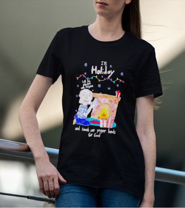 It’s Holiday Let’s Be Infected With Religion And Smush Our Prayer Hands For God Fireplace And Gifts T-Shirt