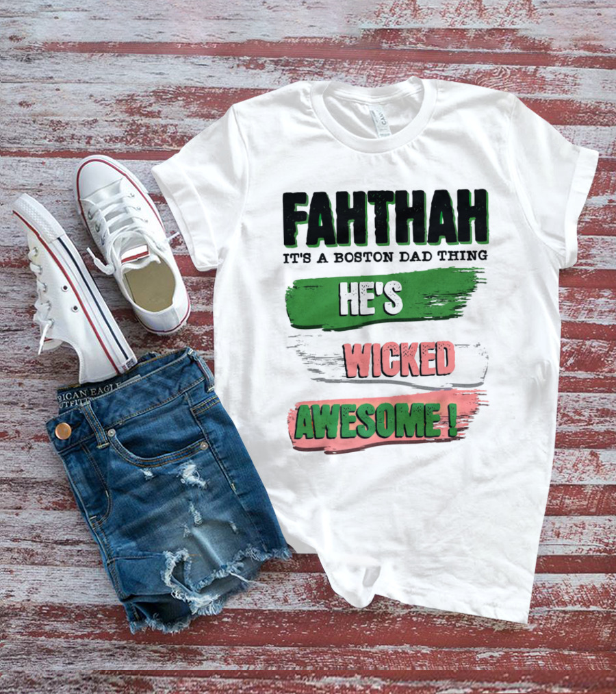FAHTHAH It's A Boston Dad Thing He's Wicked Awesome T-Shirt
