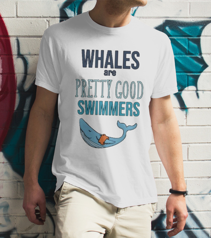 WHALES Are PRETTY GOOD SWIMMERS T-Shirt