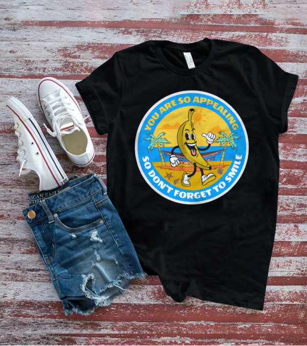 YOU ARE SO APPEALING SO DON'T FORGET TO SMILE Banana Project T-Shirt