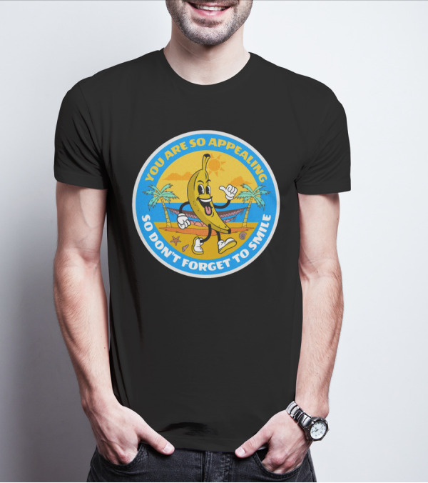 YOU ARE SO APPEALING SO DON'T FORGET TO SMILE Banana Project T-Shirt