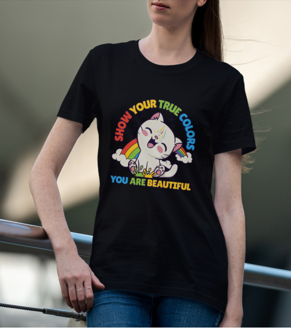 SHOW YOUR TRUE COLORS YOU ARE BEAUTIFUL Cute Cat With Rainbow Elements T-Shirt