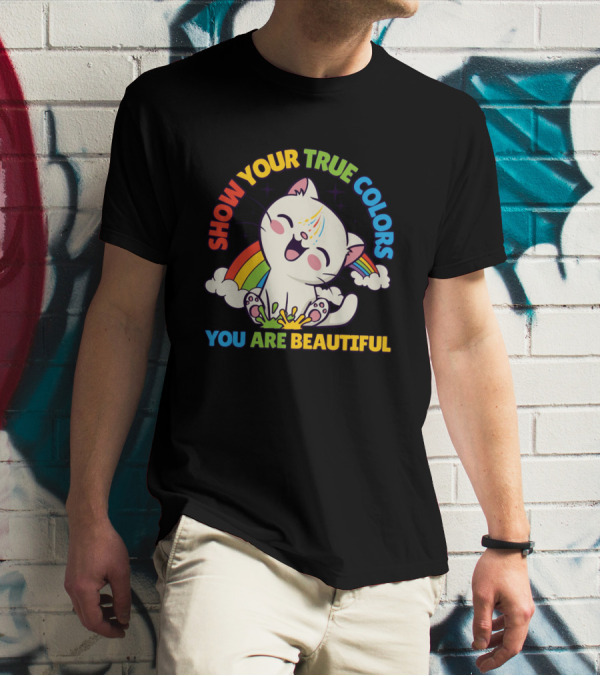 SHOW YOUR TRUE COLORS YOU ARE BEAUTIFUL Cute Cat With Rainbow Elements T-Shirt