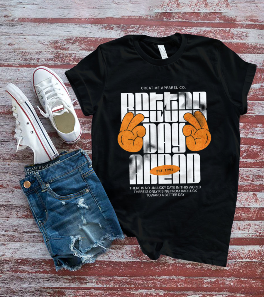 Creative Apparel Co. Better Day Ahead Est. 1991 There Is No Unlucky Date In This World There Is Only Rising From Bad Luck Toward A Better Day T-Shirt