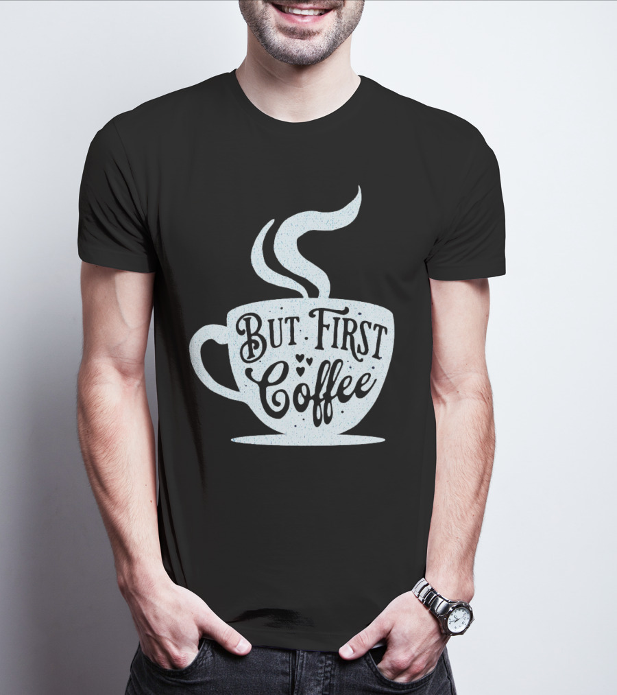But First Coffee Cup Design Hand Lettering Typography T-Shirt
