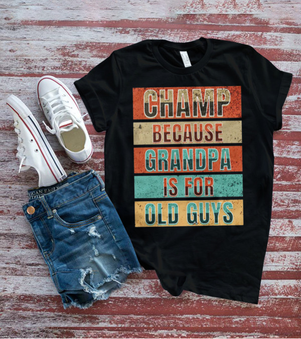 Champ Because Grandpa Is For Old Guys T-Shirt