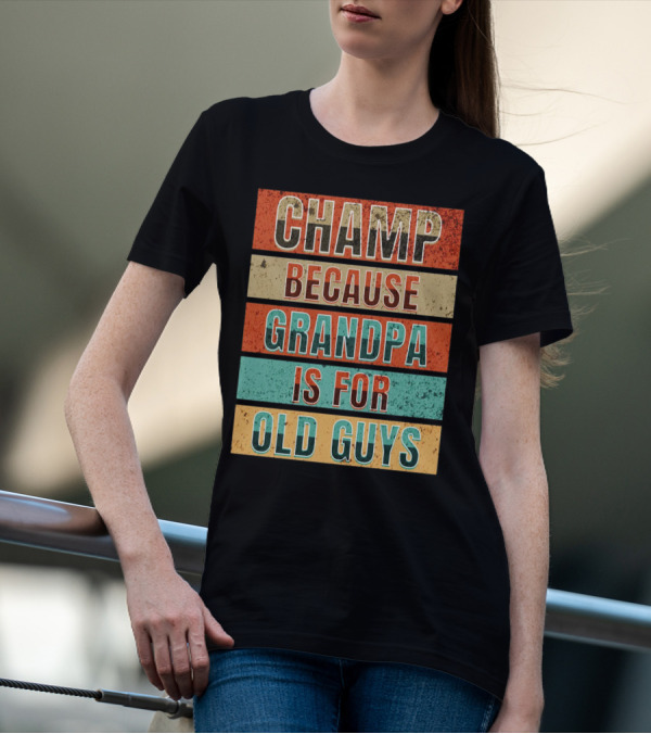 Champ Because Grandpa Is For Old Guys T-Shirt