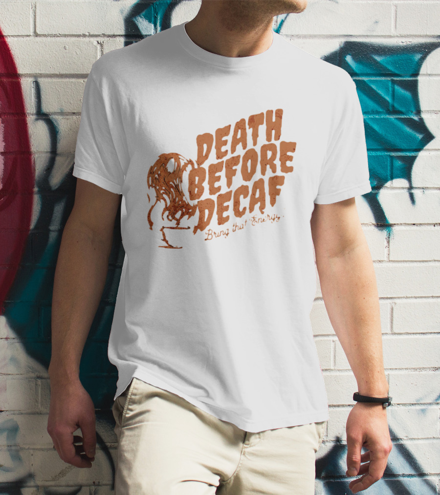 Death Before Decaf Bring That Energy Coffee T-Shirt