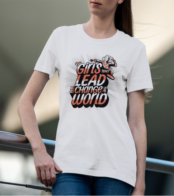 Girls Who Lead Change Our World T-Shirt