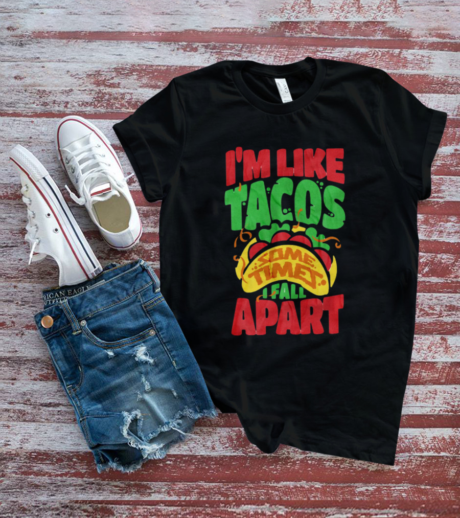 I'm Like Tacos Sometimes I Fall Apart T-Shirt