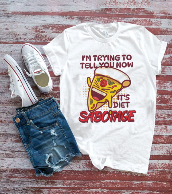 I'm Trying To Tell You Now It's Diet Sabotage Pizza Cartoon T-Shirt