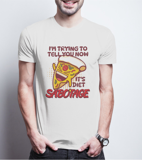 I'm Trying To Tell You Now It's Diet Sabotage Pizza Cartoon T-Shirt