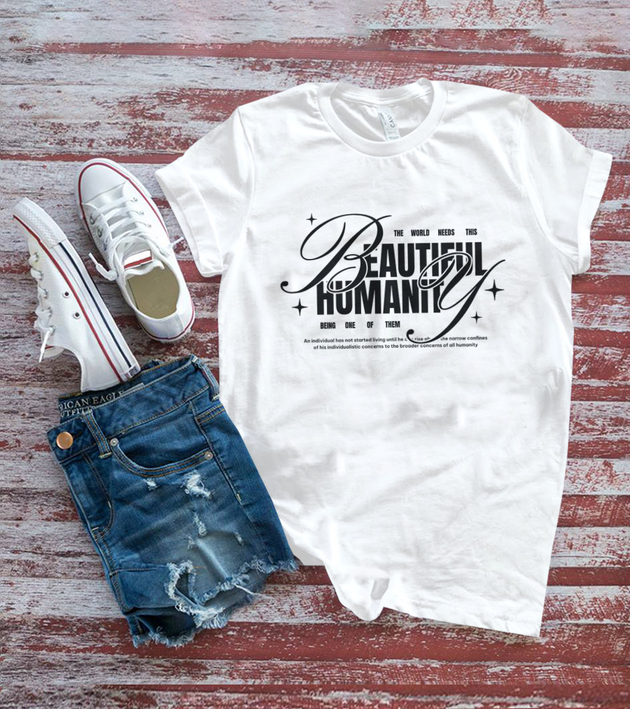 The World Needs This Beautiful Humanity Being One Of Them T-Shirt
