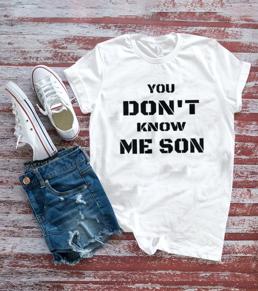 You Don't Know Me Son T-Shirt