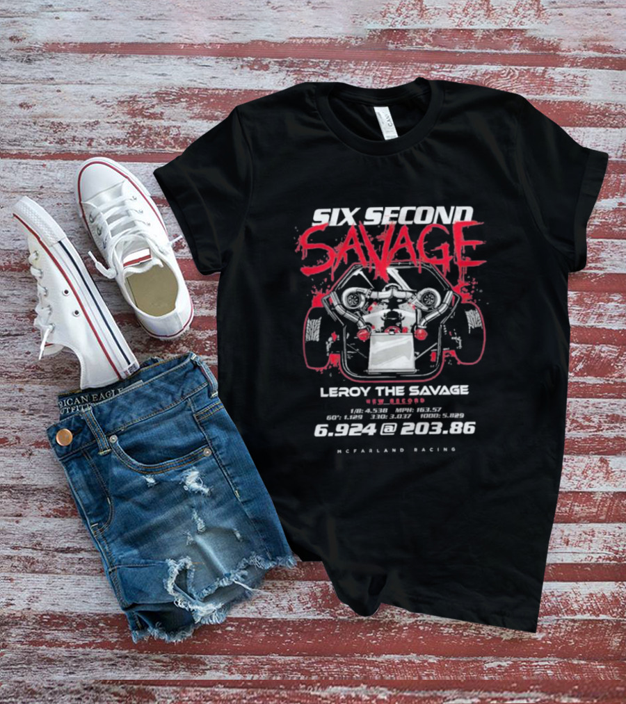 Six Second Savage Leroy The Savage 6.924 @ 203.86 McFarland Racing T-Shirt