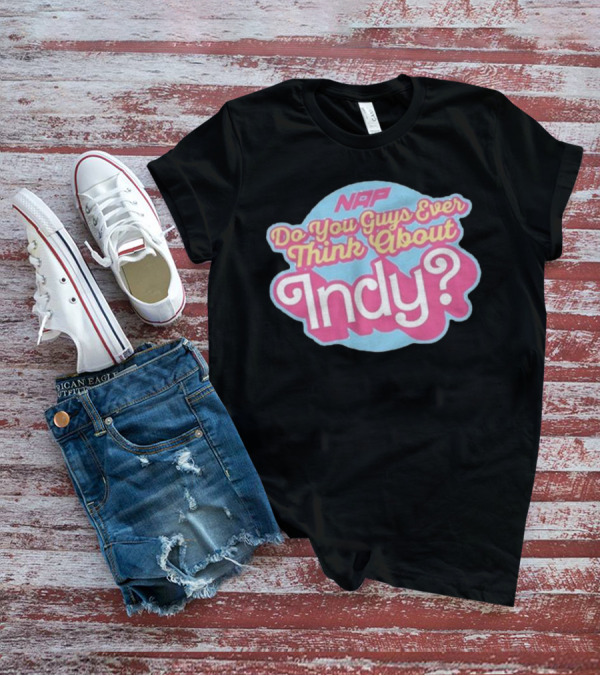 NAP Do You Guys Ever Think About Indy T-Shirt