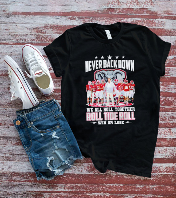 Never Back Down We All Roll Together Roll Tide Roll Win Or Lose Alabama Crimson Tide Football Team Elephant T-Shirt