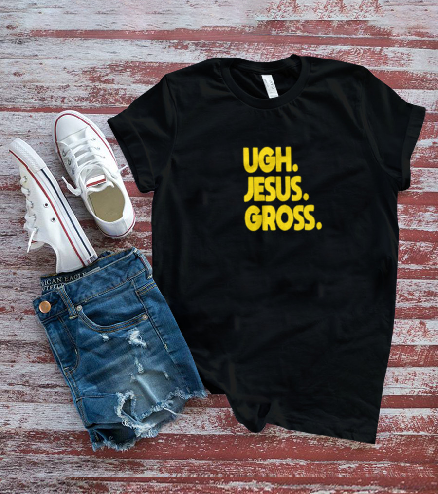 Ugh Jesus Gross T-Shirt