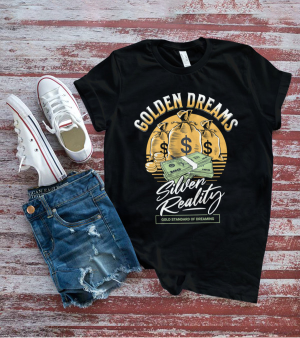 Golden Dreams Silver Reality Gold Standard Of Dreaming T-Shirt
