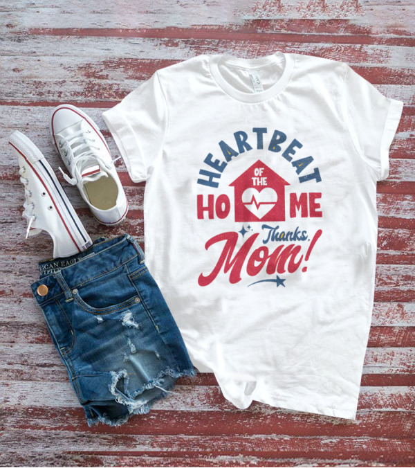 HEARTBEAT OF THE HOME Thanks Mom T-Shirt