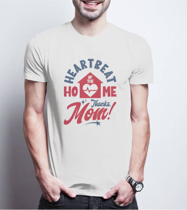 HEARTBEAT OF THE HOME Thanks Mom T-Shirt