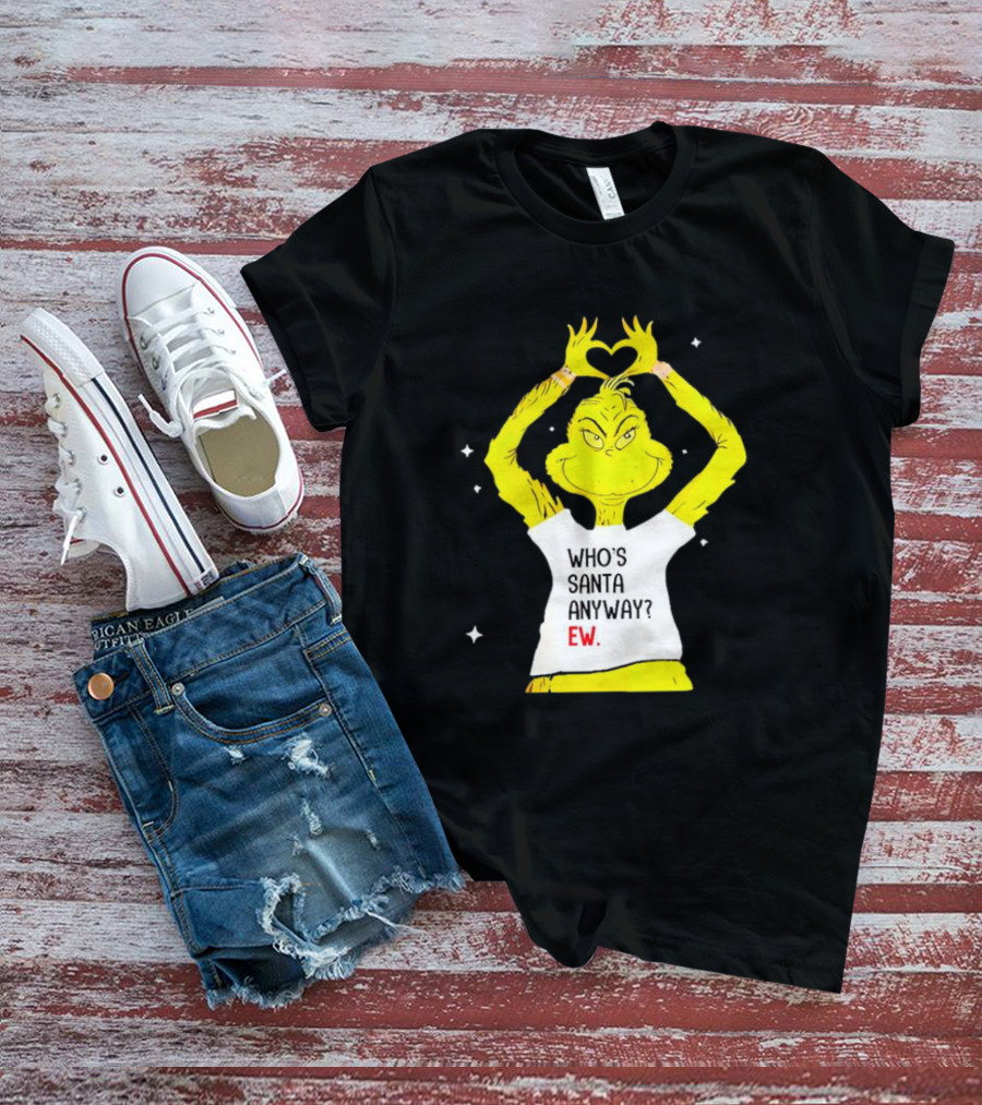 Grinch Who's Santa Anyway Ew Heart Hands T-Shirt
