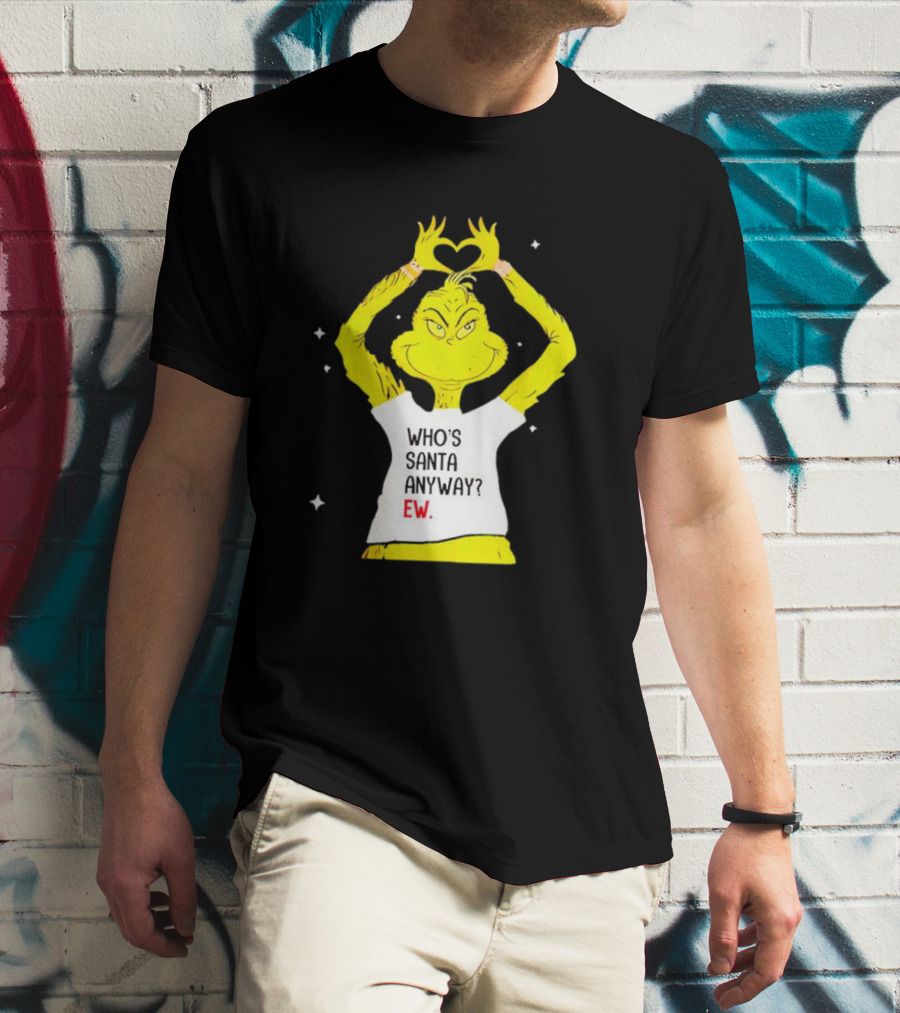 Grinch Who's Santa Anyway Ew Heart Hands T-Shirt