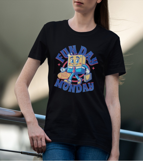 FUN DAY MONDAY Because Why Wait For Friday? T-Shirt