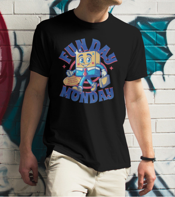 FUN DAY MONDAY Because Why Wait For Friday? T-Shirt
