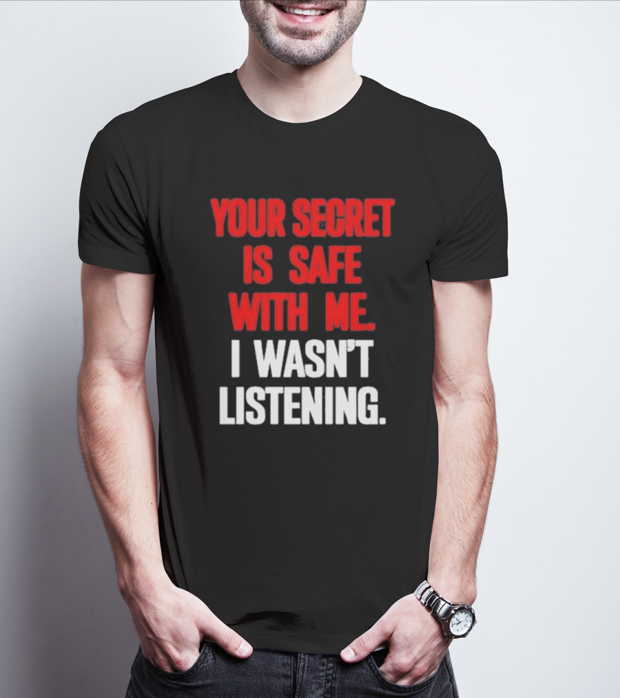 Your Secret Is Safe With Me I Wasn’t Listening Text In T-Shirt