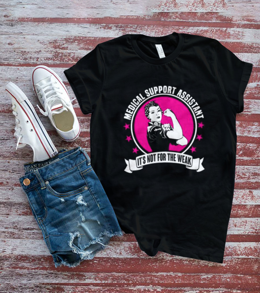 Medical Support Assistant It's Not For The Weak Iconic Empowerment T-Shirt