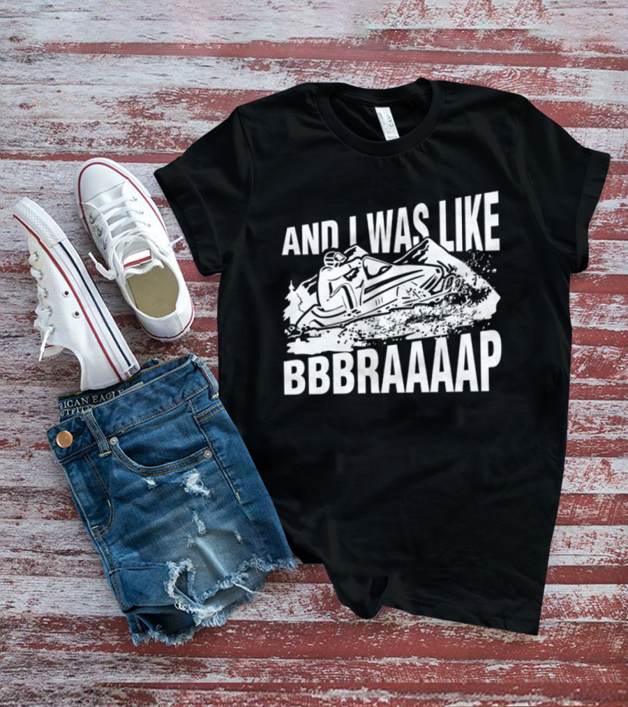 And I Was Like Bbbraaaap Snowmobile Adventure T-Shirt