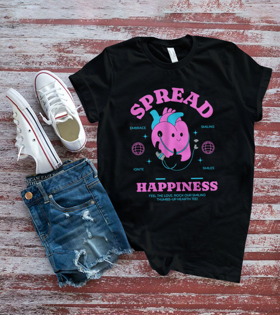 SPREAD HAPPINESS EMBRACE IGNITE SMILING SMILES FEEL THE LOVE ROCK OUR SMILING THUMBS-UP HEARTH T-Shirt