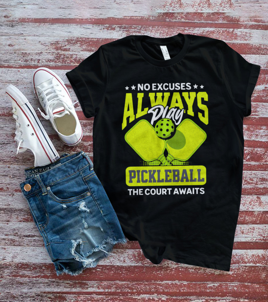 No Excuses Always Play Pickleball The Court Awaits T-Shirt