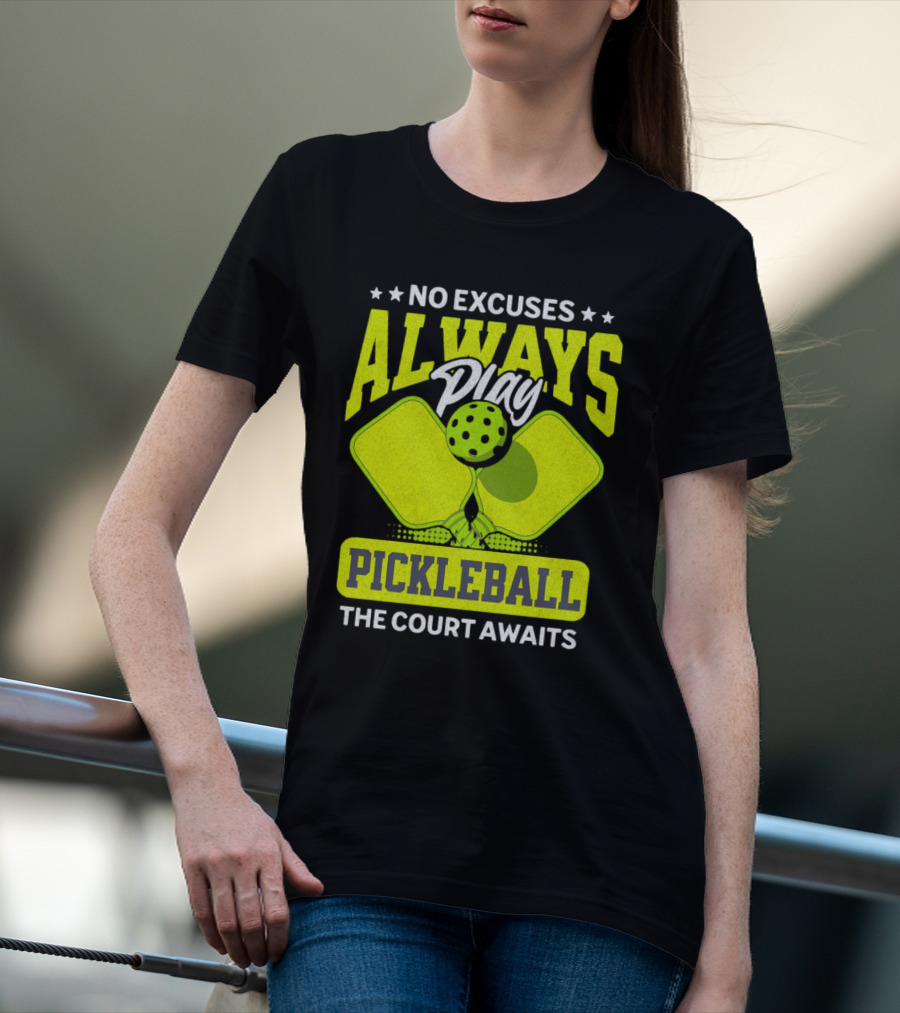 No Excuses Always Play Pickleball The Court Awaits T-Shirt