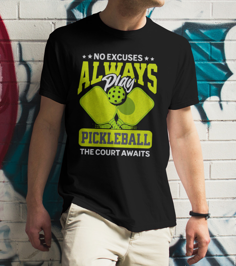 No Excuses Always Play Pickleball The Court Awaits T-Shirt