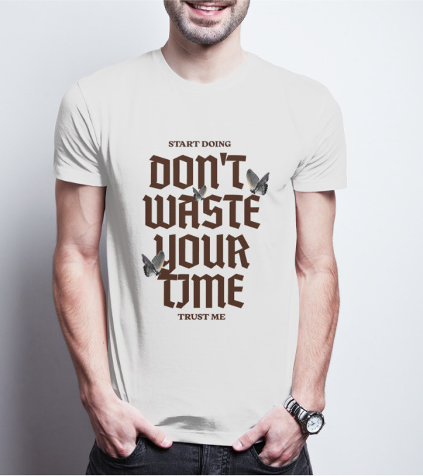Start Doing Don't Waste Your Time Trust Me T-Shirt