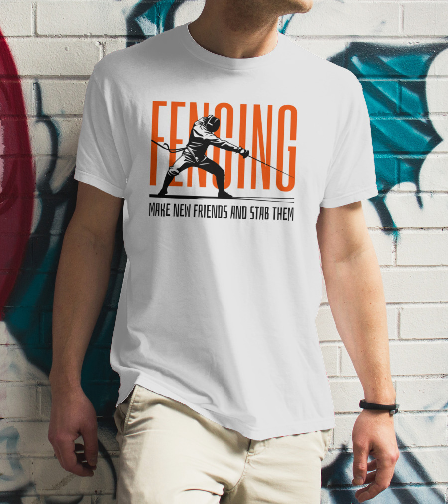 Fencing Sport Make New Friends And Stab Them T-Shirt
