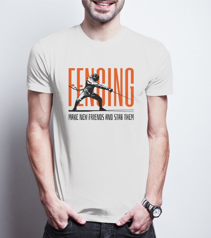 Fencing Sport Make New Friends And Stab Them T-Shirt