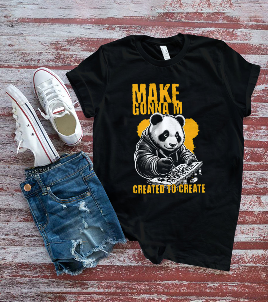 Make Gonna M Created To Create Panda T-Shirt
