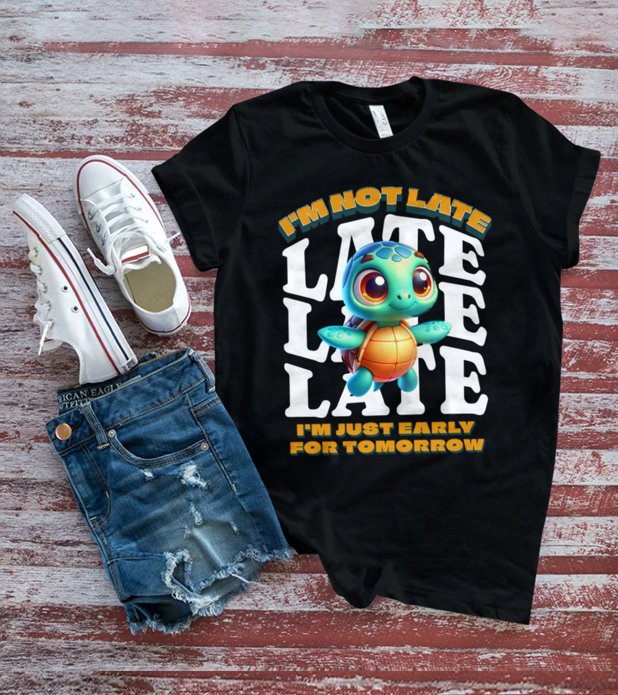 I'm Not Late Cute Funny Cartoon Turtle I'm Just Early For Tomorrow T-Shirt